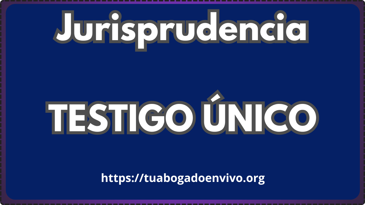 Jurisprudencia sobre testigo único
